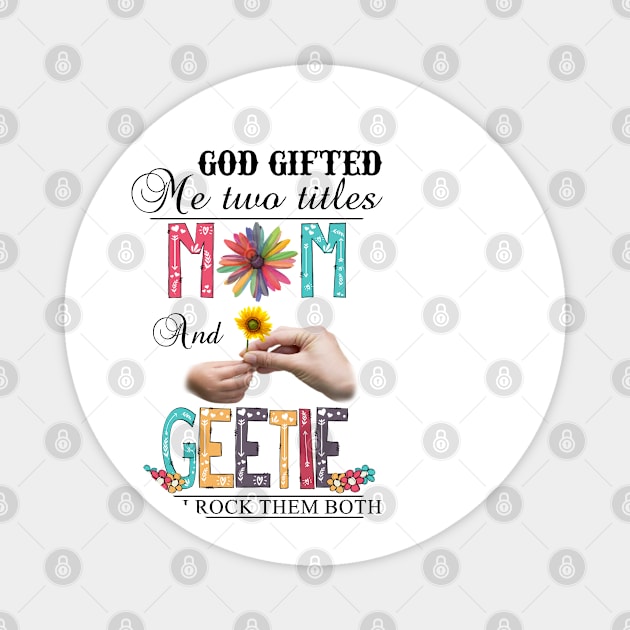 God Gifted Me Two Titles Mom And Geetie And I Rock Them Both Wildflowers Valentines Mothers Day Magnet by KIMIKA